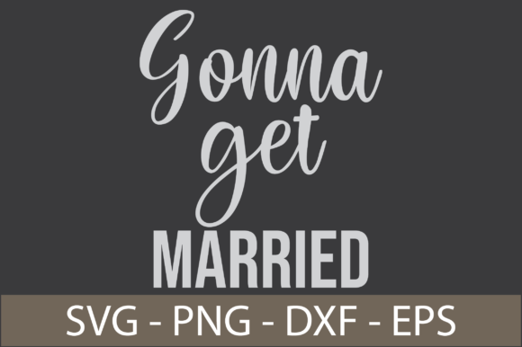 Gonna Get Married SVG Cut File: A Crafters’ Graphic Design Asset for Wedding Projects